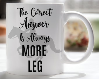 Horse Rider Coffee Mug / The Correct Answer Is Always More Leg / Horse Trainer Gift for Birthday Anniversary Christmas / Equestrian Gift