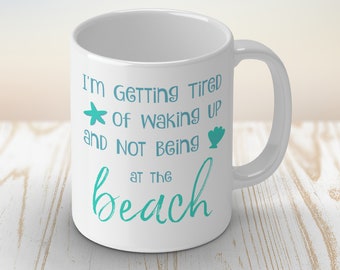 Beach Coffee Mug / I'm Tired of Waking up And Not Being at The Beach / Beach Decor