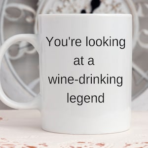Funny Wine Mug / You&#39;re Looking at a Wine-Drinking Legend / Gift for Wine Lover