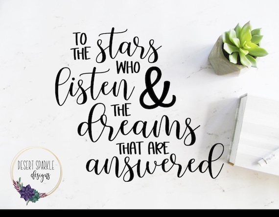 To The Stars Who Listen The Dreams That Are Answered Svg Png Etsy To The Stars Who Listen The Dreams That Are Answered Svg Png Etsy