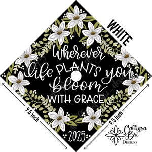 Wherever life Plants You Bloom With Grace - Grad Cap Topper Graduation gift Tassel custom grad quote grad cap decoration accessory floral