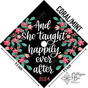 Grad Cap Topper Graduation gift Tassel custom grad quote grad cap decoration accessory Teacher Teach Teaching She Taught Happily Ever After