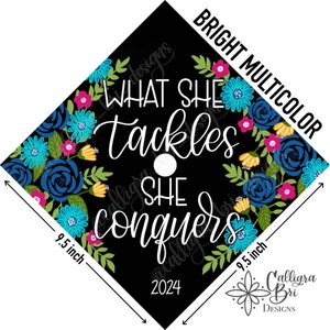 Grad Cap Topper Graduation gift Tassel custom grad quote grad cap decoration accessory cap cover floral She Tackles She Conquers