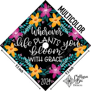 Wherever life Plants You Bloom With Grace - Grad Cap Topper Graduation gift Tassel custom grad quote grad cap decoration accessory floral