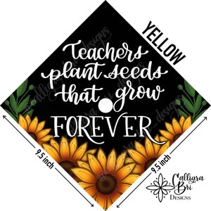 Grad Cap Topper Graduation gift Tassel custom quote grad cap decoration accessory sunflower Teach Teaching Teachers Plant Seeds Grow Forever