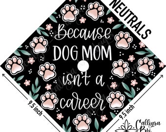 DOG MOM- Grad Cap Topper Graduation gift Tassel custom grad quote grad cap decoration accessory Pawprint paws pet puppy mom isn’t a career