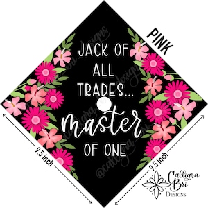 May include: A black graduation cap with pink flowers and the text "Jack of all trades... master of one" printed on it. The cap is 9.5 inches wide.