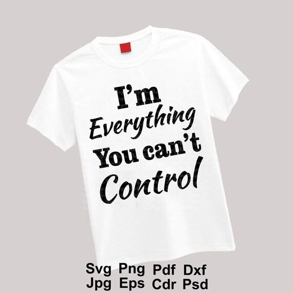 Download I M Everything You Can T Control Svg Quotes Tshirt Etsy