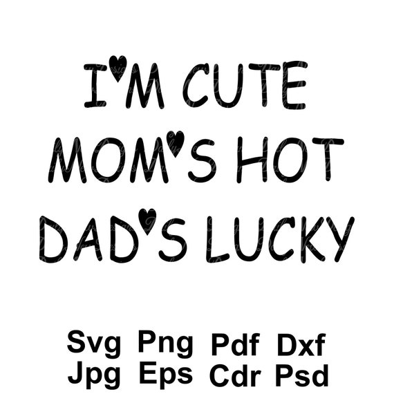 Download I M Cute Mom S Hot Dad S Lucky Svg Baby Svg Onesie Svg Bodysuit Svg Svg Quotes Cricut Silhouette Svg Png Jpg Dxf Eps Cdr Pdf