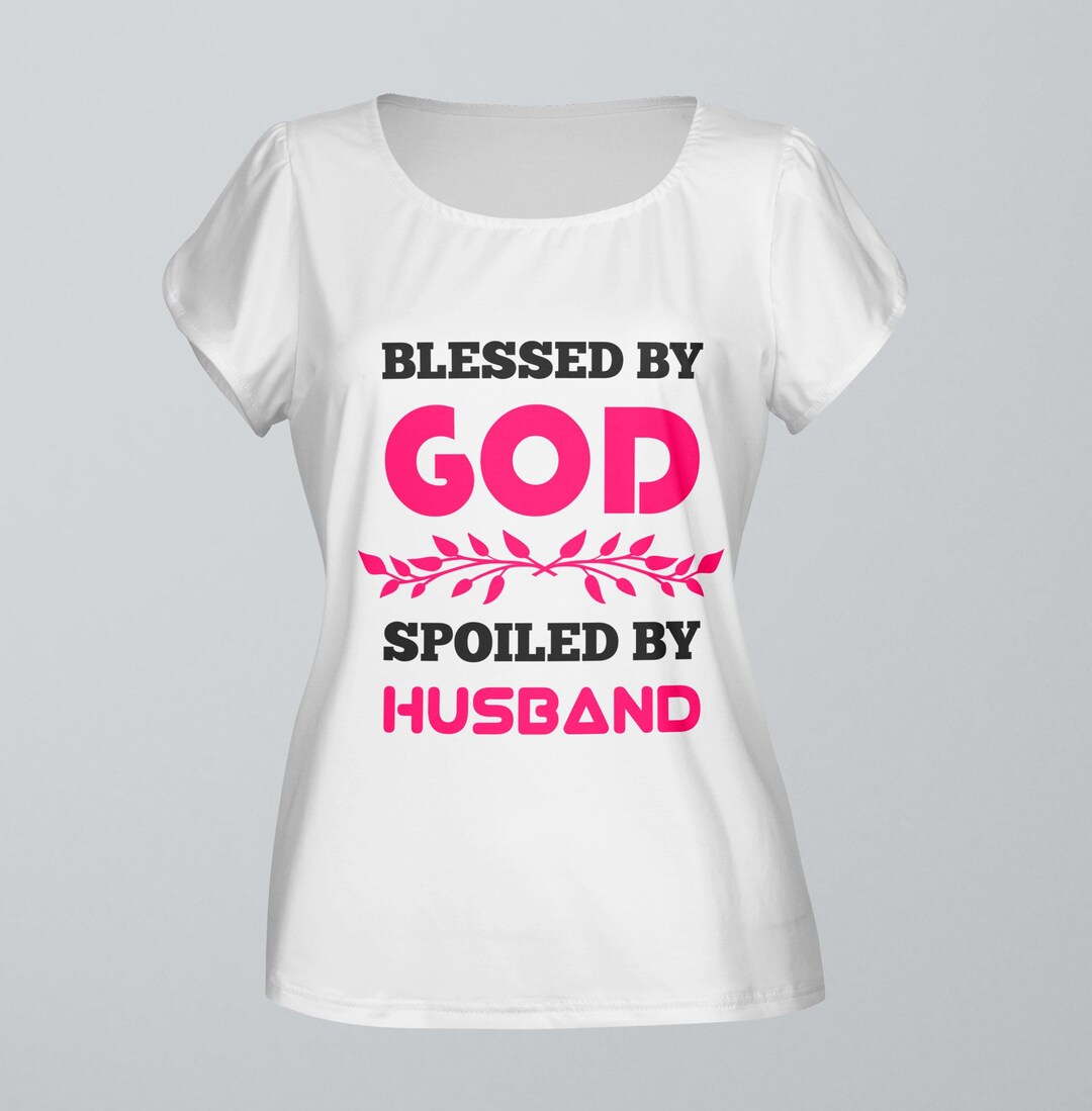 Blessed by God Spoiled by My Husband Svg / Wife T Shirt / - Etsy
