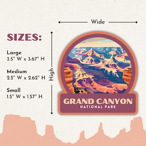 May include: A sticker featuring a colorful illustration of the Grand Canyon National Park. The sticker has a circular design with a rectangular base that reads "GRAND CANYON NATIONAL PARK". Available sizes are: Large 3.5" W x 3.67" H, Medium 2.5" W x 2.62" H, and Small 1.5" W x 1.57" H.