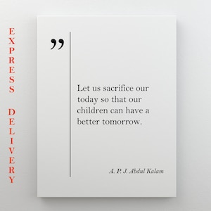 May include: A white canvas print with a black quote by A. P. J. Abdul Kalam: "Let us sacrifice our today so that our children can have a better tomorrow."