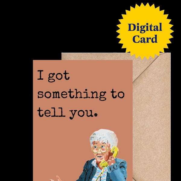 Printable Got Something to Tell You Greeting Card. Say What. Based on Original Oil painting of Sophia from Golden Girls