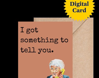 Printable Got Something to Tell You Greeting Card. Say What. Based on Original Oil painting of Sophia from Golden Girls