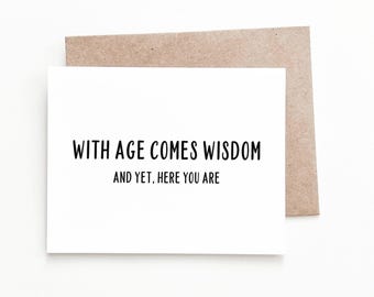 With Age Comes Wisdom, and Yet.. Birthday Card