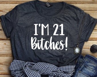 I'm 21 Bitches / Womens Shirt / Funny Womens 21st Birthday Shirt / 21st Birthday Gift for Her / Birthday Girl Shirt