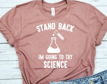 Stand Back Im Going To Try Science / Shirt / Science Shirt / Science Gift / Scientist / Science Nerd Gift