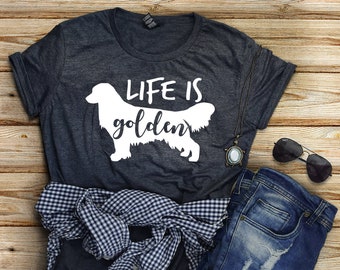 Life Is Golden / Shirt / Golden Retriever Shirt / Golden Retriever Mom / Dog Mom Shirt