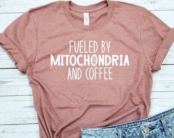 Fueled By Mitochondria / Shirt / Mitochondria / Science Shirt / Coffee and Science / Coffee Lover