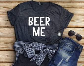 Beer Me / Shirt / Beer Gift For Women / Funny Beer Shirt / Beer Shirt Women