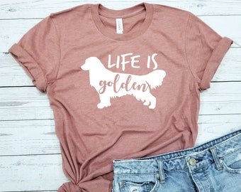 Life Is Golden / Shirt / Golden Retriever Mom / Golden Retriever Shirt / Dog Mom Shirt