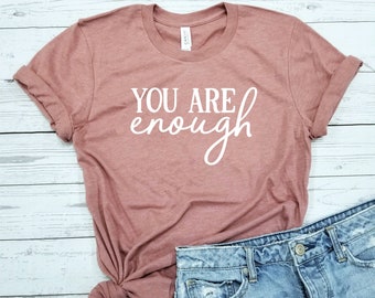 You Are Enough / Shirt / Mental Health Shirt / Self Love Shirt / You Matter Shirt