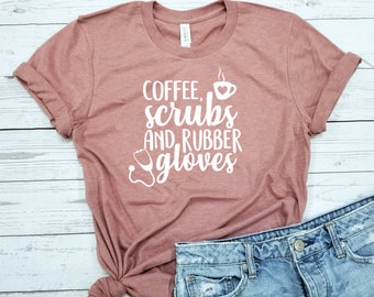 Coffee Scrubs And Rubber Gloves / Shirt / Nurse Shirt / Nurse Gift / Nurse Practitioner / Nurse TShirt