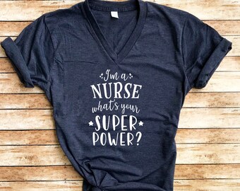 I'm A Nurse What's Your Superpower / V Neck / Shirt / Nurse Appreciation / Registered Nurse