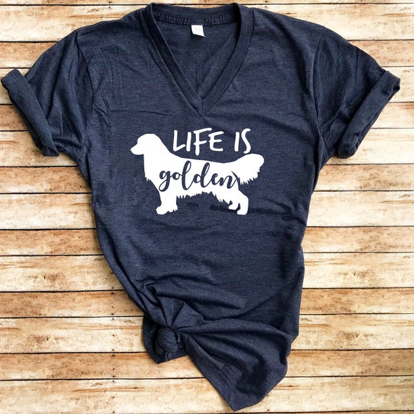 Life Is Golden / V Neck / Shirt / Golden Retriever Shirt / Golden Retriever Mom / Dog Mom V Neck