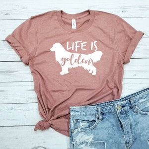 Life Is Golden / Shirt / Golden Retriever Mom / Golden Retriever Shirt / Dog Mom Shirt