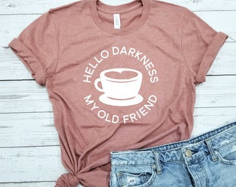 Hello Darkness My Old Friend / Coffee Shirt / Gifts About Coffee / Coffee Lover