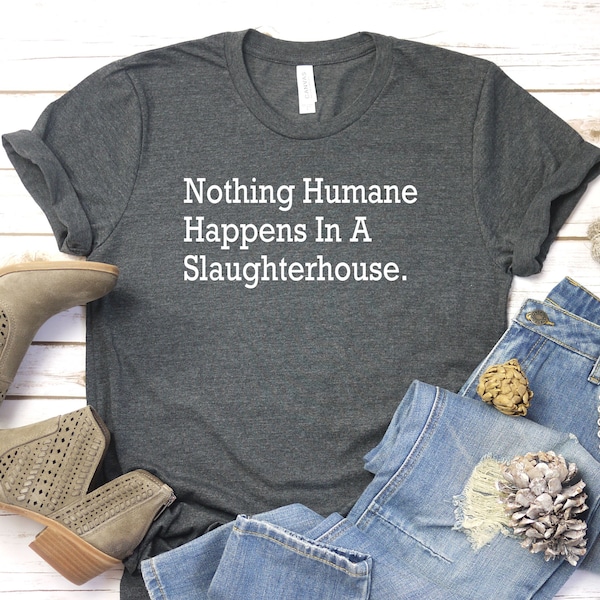 Nothing Humane Happens In A Slaughterhouse Shirt, Vegan Shirt For Men And Women’s Vegan Cuisine Month’s Gift, Animal Rights Shirt Clothing