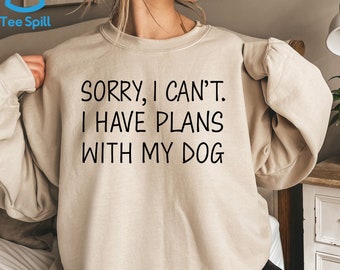 Sorry I Can't I Have Plans With My Dog Sweatshirt, Dog Mama Sweatshirt For Dog Mum Birthday Gift, Funny Dog Mom Hoodie For Mother’s Day Gift