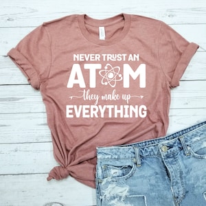 Never Trust An Atom Shirt, Science Teacher Shirt For Science Month Gift, Biology Shirt, Science Shirt, Science Gifts, Science Is Real Shirt