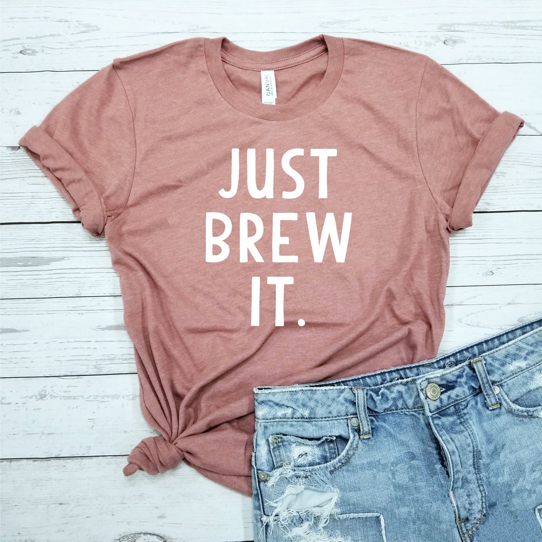 Just Brew It / Shirt / Coffee Lovers Gift / Coffee Shirt / - Etsy