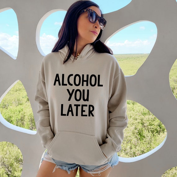Alcohol You Later Sweatshirt Drinking Hoodie for Men Women Birthday Gift Funny Beer Hoodie Drinking Sweatshirt Funny Drinking Hoodie Etsy