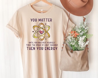 You Matter You Energy Shirt, Science Teacher Shirt For Science Month Gift, Biology Shirt, Science Shirt, Science Gift, Science Teacher Shirt