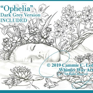 May include: A black and white line drawing of a woman named Ophelia lying in a pool of water surrounded by flowers and frogs. The text "Ophelia" and "Dark Grey Version INCLUDED" is at the top of the image. The text "2019 Cammie C. Ledbetter Whimsy Way Art All Rights Reserved" is at the bottom of the image.