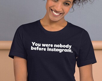 You Were Nobody Before Instagram Shirt , Influencer Shirt , Instagram Tshirt , Insta Shirts , Funny Tshirts , Dating Tshirt , Dating Shirts