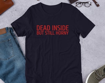 Dead Inside But Still Horny T-Shirt Motivation T Shirt Unisex Funny Unmotivating Sarcastic Tee #Shirtoftheday