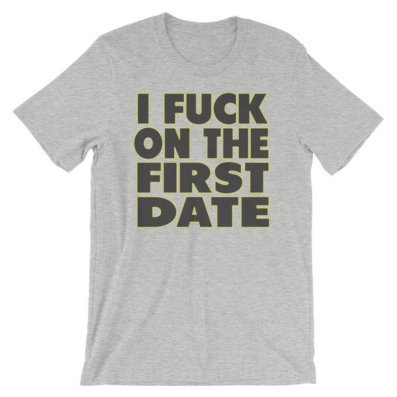 I Fuck On The First Date T-Shirt I Fuck On The First Date T-Shirt