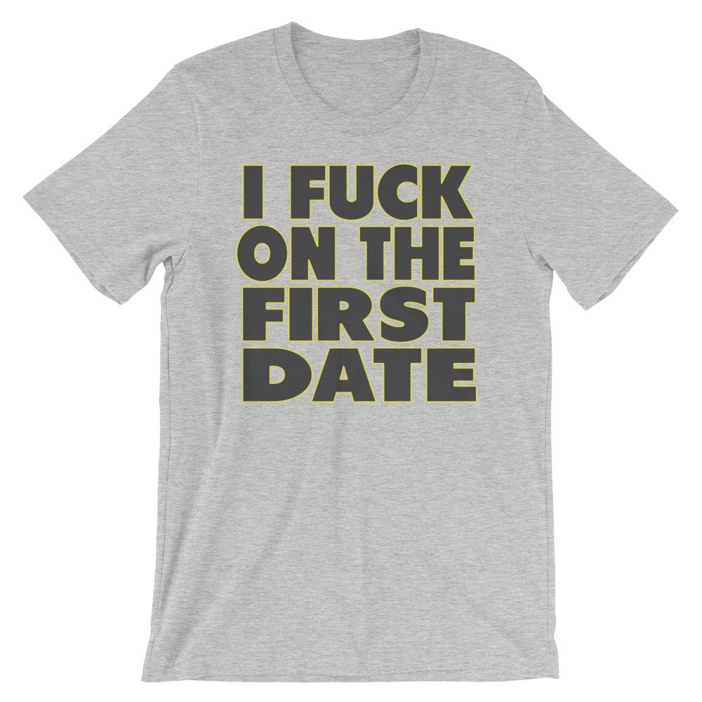 I Fuck On The First Date T-Shirt I Fuck On The First Date T-Shirt