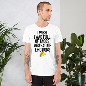 May include: White t-shirt with black text that reads "I wish I was full of tacos instead of emotions". A small yellow taco graphic is below the text.