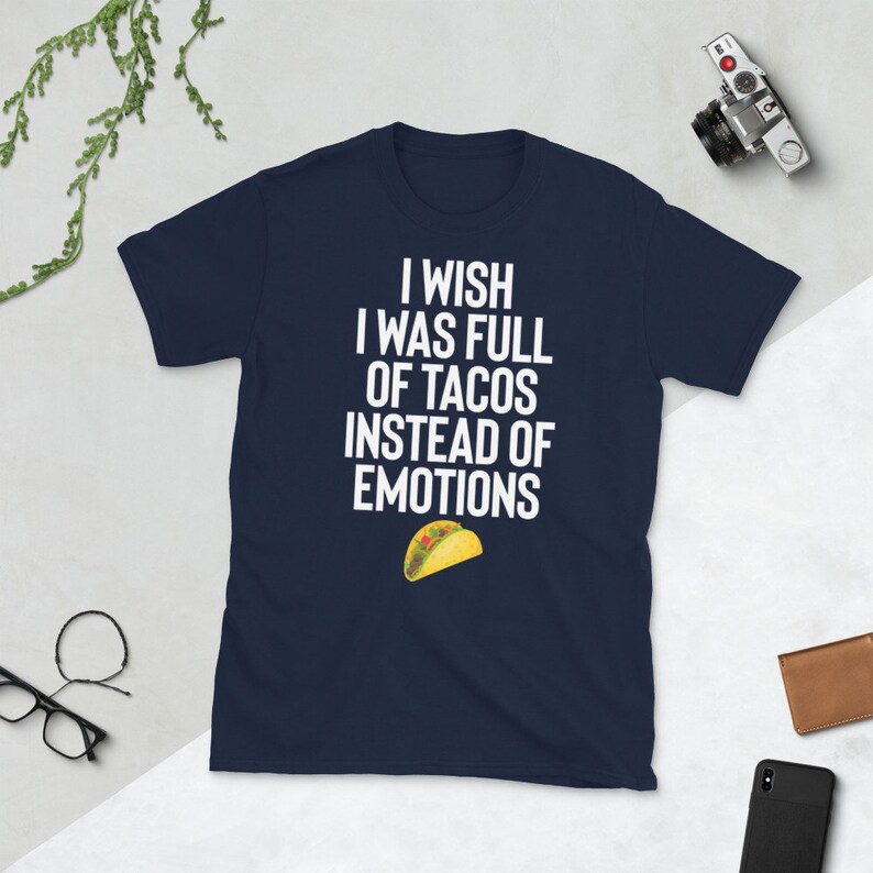 May include: Navy blue t-shirt with white text that reads "I wish I was full of tacos instead of emotions". A yellow taco is pictured below the text.