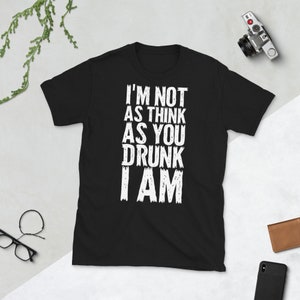 Im Not as Think as You Drunk I Am Shirt , I'm Not as Think as You Drunk I Am Tshirt , Trinkhemden , Trinkshirt , Alkoholisches Shirt , Tee