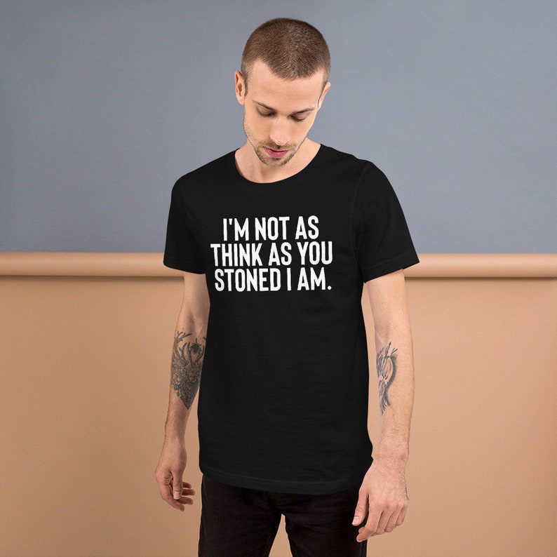 Im Not as Think as You Stoned I Am Shirt Stoner Shirt - Etsy