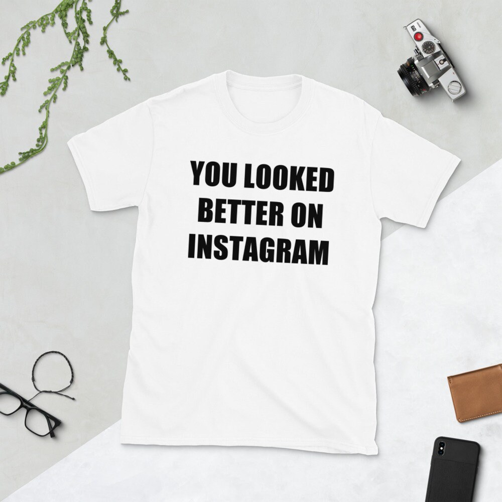 You Looked Better on Instagram Shirt Dating Tshirt 