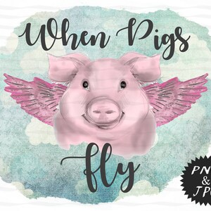 May include: A pink pig with wings against a blue and white watercolor background. The text "When Pigs Fly" is written above the pig and "PNG & JPG" is written in a circle below the pig.