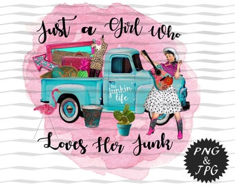 Just a Girl Who Loves Her Junk / Old Vintage Truck Design / Junking Truck / Sublimation Design / Printable Art / Instant Download / JPG  PNG