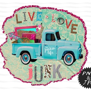 Live Love Junk / Old Vintage Truck Design / Junking Truck / Sublimation Design / Printable Art / Instant Download / JPG & PNG